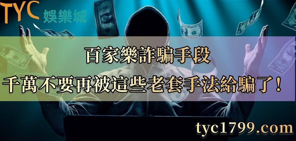 百家樂詐騙手段,千萬不要再被這些老套手法給騙了!